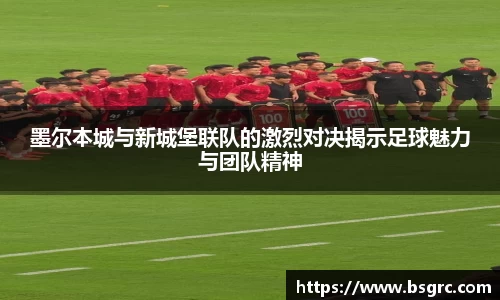 墨尔本城与新城堡联队的激烈对决揭示足球魅力与团队精神